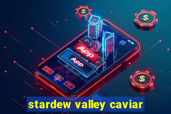 stardew valley caviar