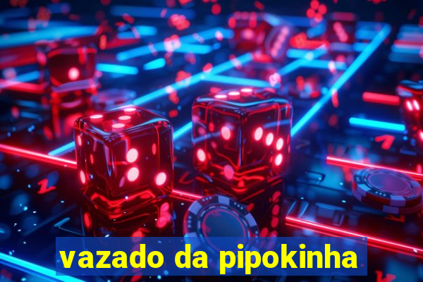 vazado da pipokinha