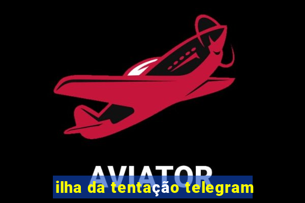 ilha da tentação telegram