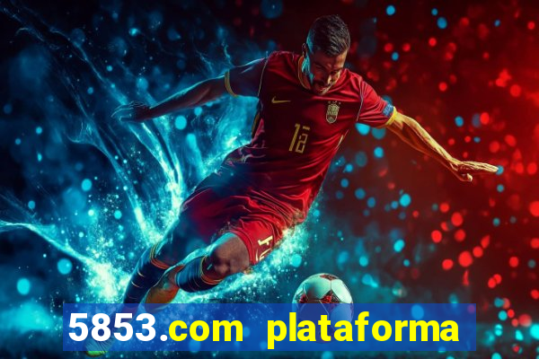 5853.com plataforma de jogos