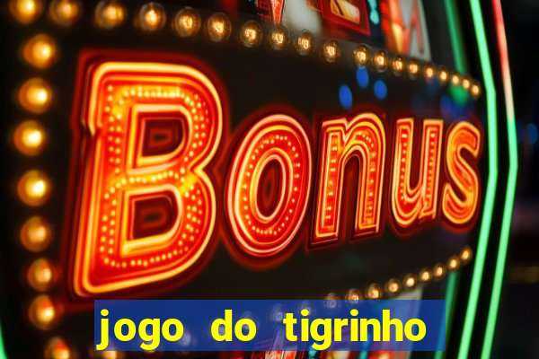 jogo do tigrinho sem depositar nada