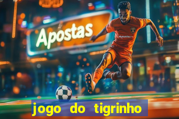 jogo do tigrinho sem depositar nada