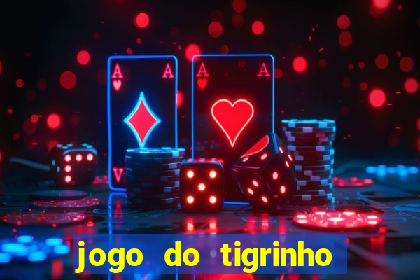 jogo do tigrinho sem depositar nada