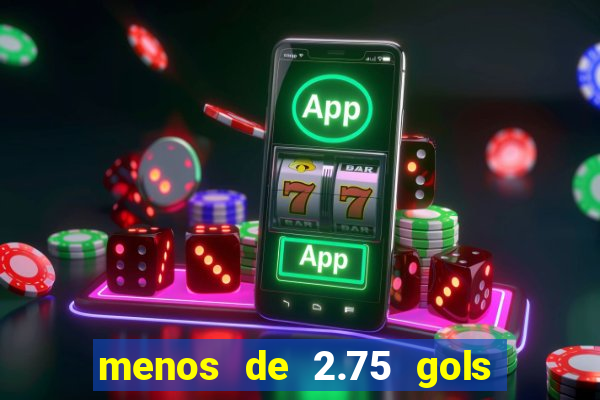 menos de 2.75 gols o que significa