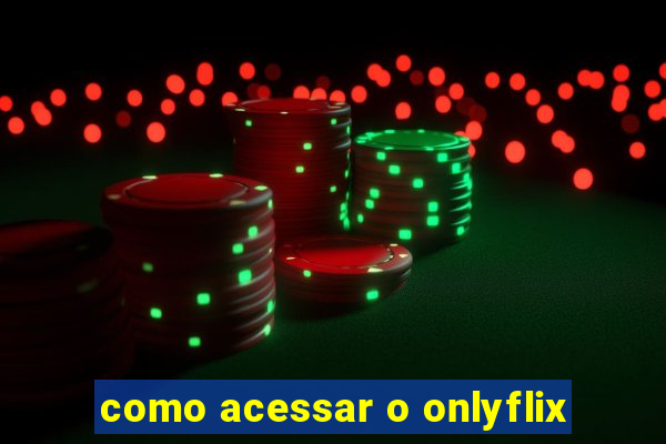 como acessar o onlyflix