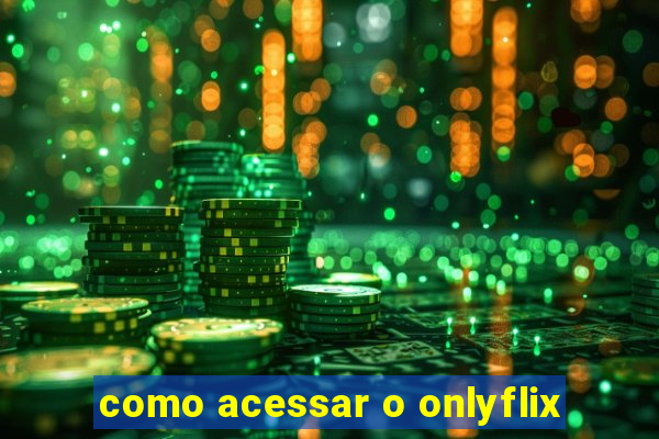 como acessar o onlyflix