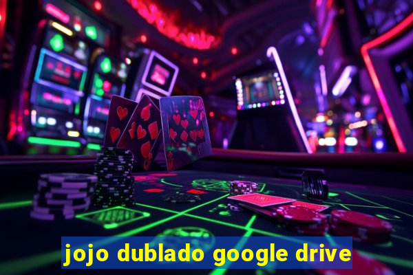 jojo dublado google drive