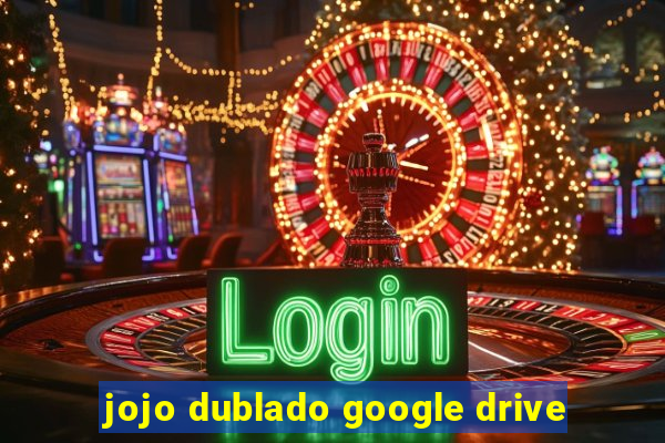 jojo dublado google drive