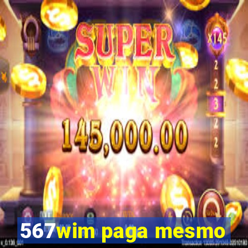 567wim paga mesmo