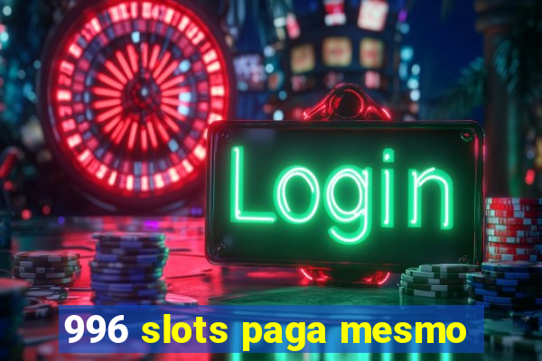 996 slots paga mesmo