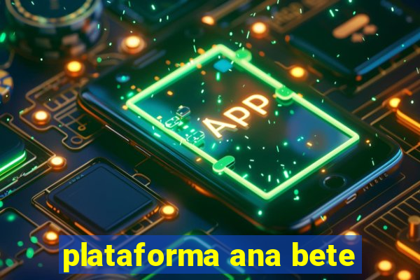 plataforma ana bete