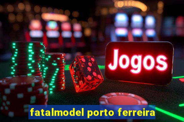 fatalmodel porto ferreira