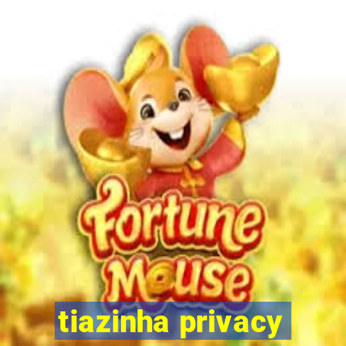 tiazinha privacy