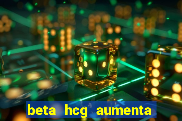 beta hcg aumenta quanto por dia