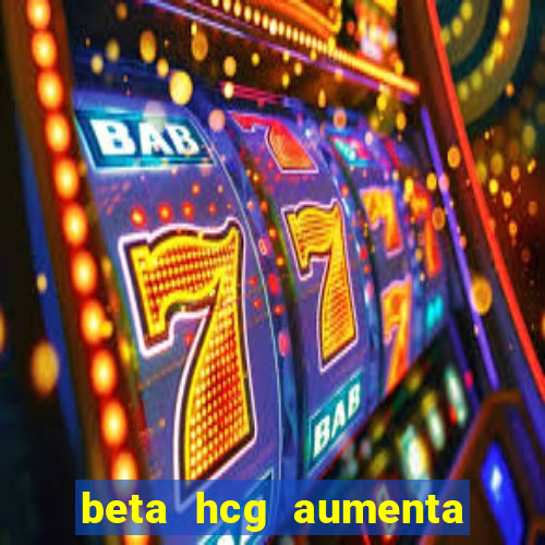 beta hcg aumenta quanto por dia