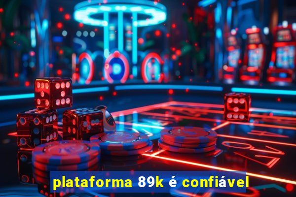 plataforma 89k é confiável