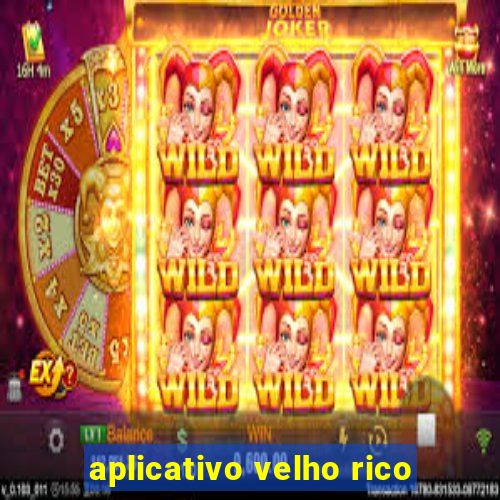 aplicativo velho rico