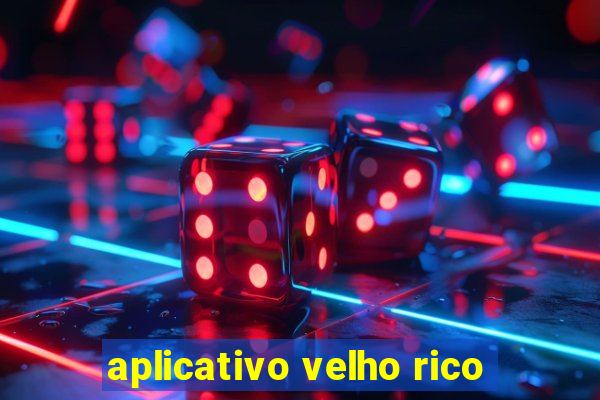 aplicativo velho rico