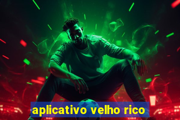 aplicativo velho rico