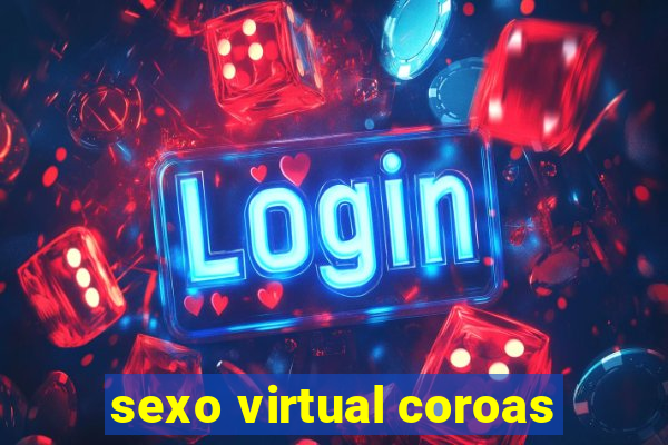 sexo virtual coroas