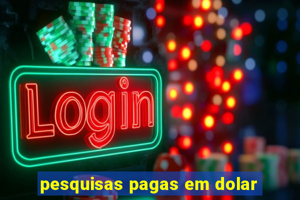 pesquisas pagas em dolar