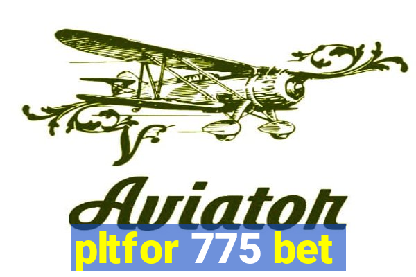 pltfor 775 bet