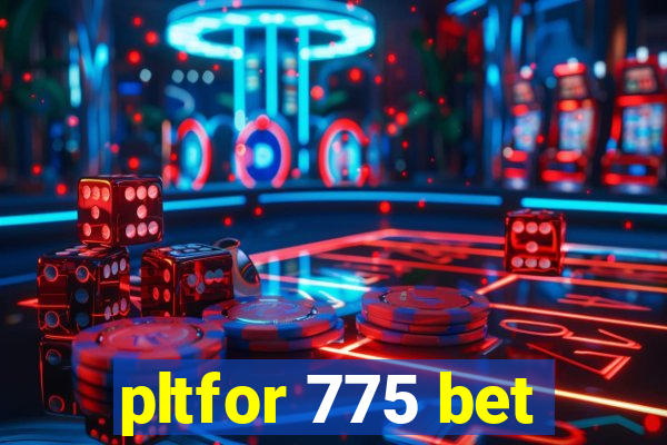 pltfor 775 bet