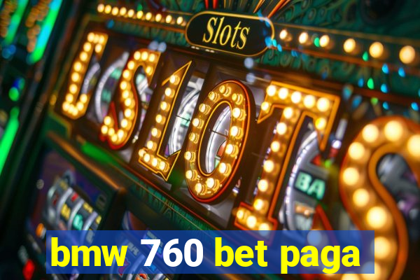 bmw 760 bet paga