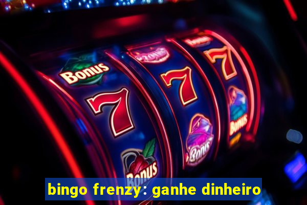 bingo frenzy: ganhe dinheiro