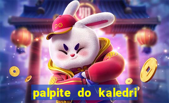 palpite do kaledri para o jogo do bicho