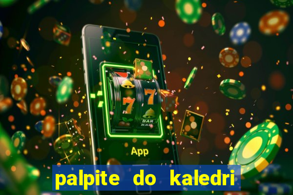 palpite do kaledri para o jogo do bicho