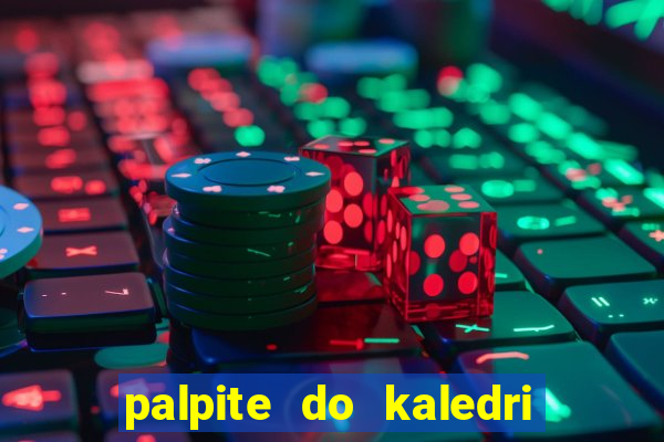 palpite do kaledri para o jogo do bicho