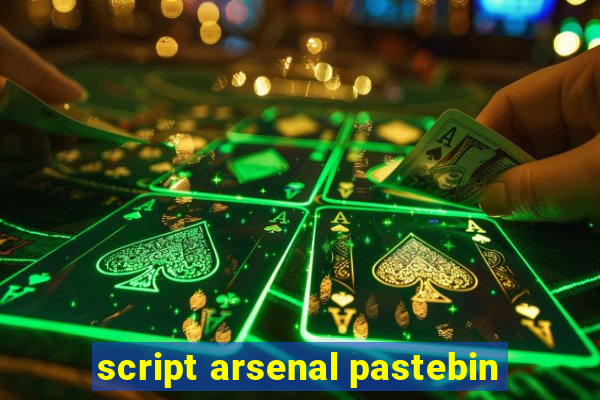 script arsenal pastebin