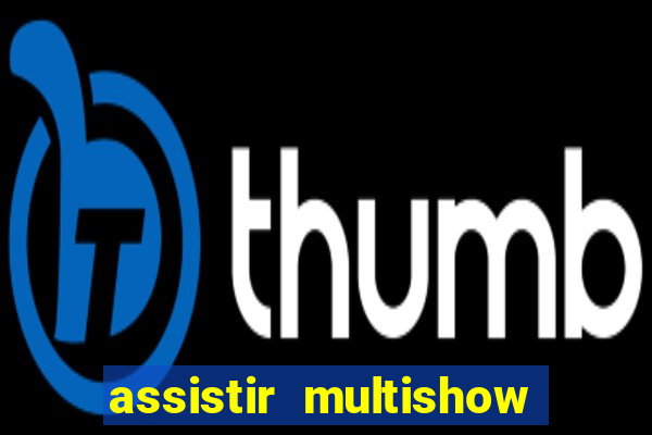 assistir multishow ao vivo online