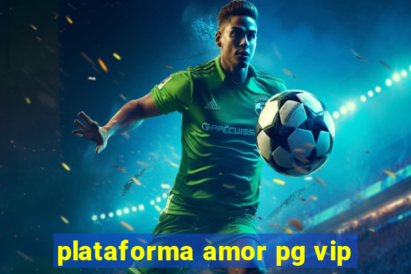 plataforma amor pg vip