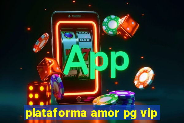 plataforma amor pg vip