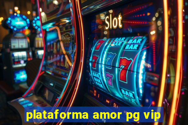 plataforma amor pg vip