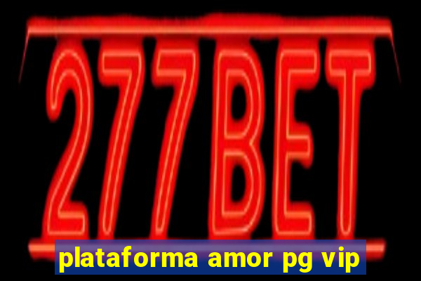 plataforma amor pg vip