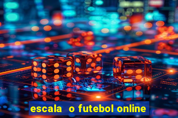 escala  o futebol online