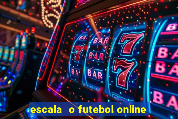 escala  o futebol online