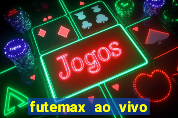 futemax ao vivo futebol ao vivo hoje