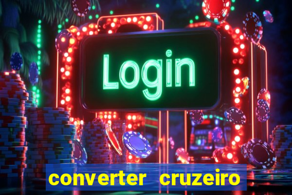 converter cruzeiro para real