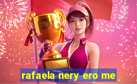 rafaela nery ero me