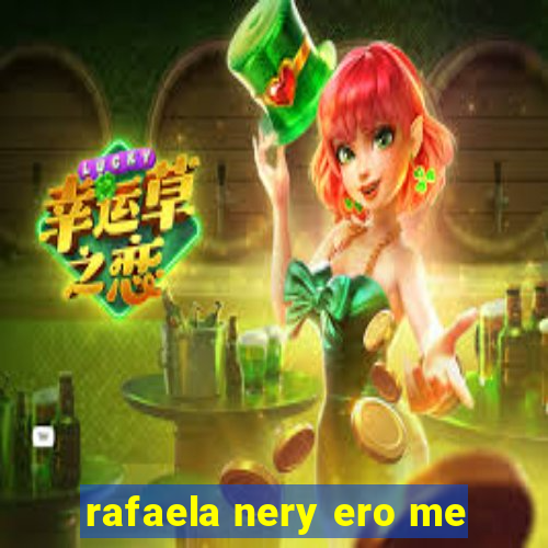 rafaela nery ero me