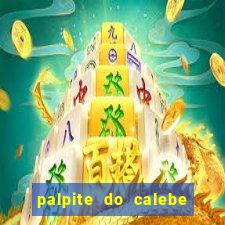 palpite do calebe para hoje