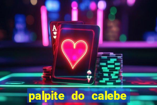 palpite do calebe para hoje