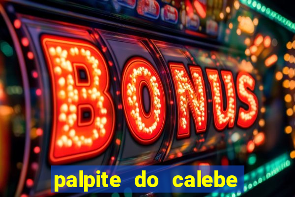 palpite do calebe para hoje