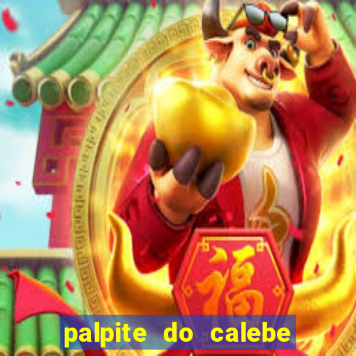 palpite do calebe para hoje