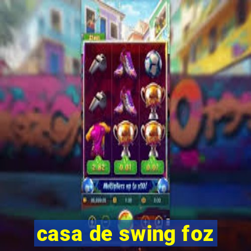 casa de swing foz