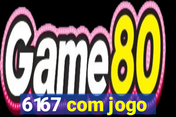 6167 com jogo